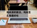 鸡肉派的做法，鸡肉怎么做最好吃