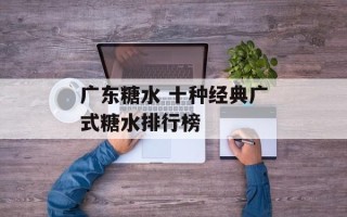 广东糖水 十种经典广式糖水排行榜