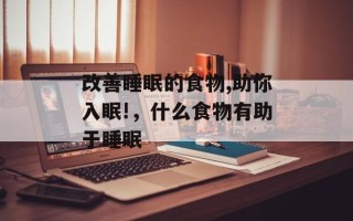 改善睡眠的食物,助你入眠!，什么食物有助于睡眠
