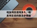 嘎鱼炖豆腐炖多久，嘎鱼炖豆腐的做法步骤图