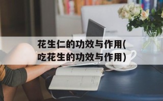 花生仁的功效与作用(吃花生的功效与作用)