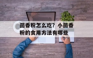 茴香粉怎么吃？小茴香粉的食用方法有哪些