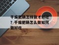 干煸肥肠怎样做才好吃？干煸肥肠怎么做如何做好吃