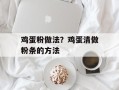 鸡蛋粉做法？鸡蛋清做粉条的方法