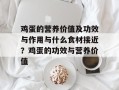 鸡蛋的营养价值及功效与作用与什么食材接近？鸡蛋的功效与营养价值