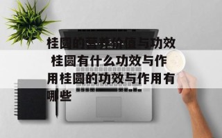 桂圆的营养价值与功效 桂圆有什么功效与作用桂圆的功效与作用有哪些
