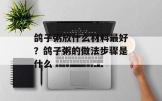 鸽子粥放什么材料最好？鸽子粥的做法步骤是什么