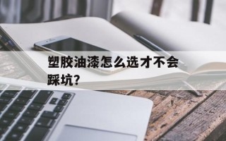 塑胶油漆怎么选才不会踩坑？