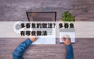 多春鱼的做法？多春鱼有哪些做法