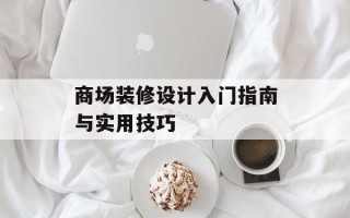 商场装修设计入门指南与实用技巧