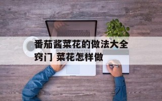 番茄酱菜花的做法大全窍门 菜花怎样做