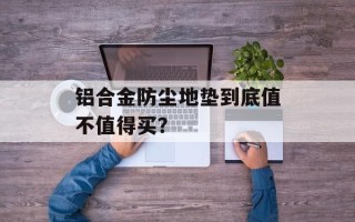 铝合金防尘地垫到底值不值得买？