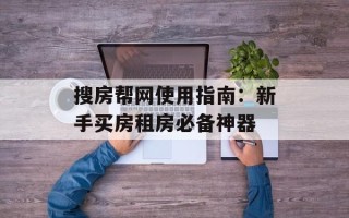 搜房帮网使用指南：新手买房租房必备神器