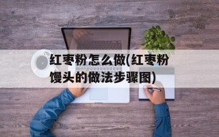 红枣粉怎么做(红枣粉馒头的做法步骤图)
