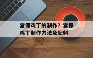 宫保鸡丁的制作？宫保鸡丁制作方法及配料