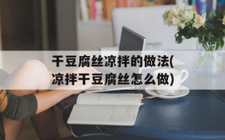 干豆腐丝凉拌的做法(凉拌干豆腐丝怎么做)