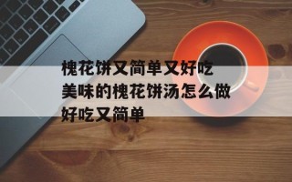 槐花饼又简单又好吃 美味的槐花饼汤怎么做好吃又简单