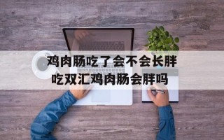鸡肉肠吃了会不会长胖 吃双汇鸡肉肠会胖吗