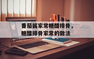 番茄酱家常糖醋排骨，糖醋排骨家常的做法