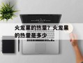 火龙果的热量？火龙果的热量是多少