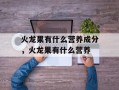 火龙果有什么营养成分，火龙果有什么营养
