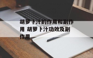 胡萝卜汁的作用和副作用 胡萝卜汁功效及副作用