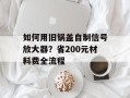 如何用旧锅盖自制信号放大器？省200元材料费全流程