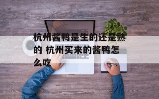 杭州酱鸭是生的还是熟的 杭州买来的酱鸭怎么吃