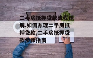 二手房抵押贷款流程详解,如何办理二手房抵押贷款,二手房抵押贷款步骤指南