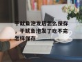 干鱿鱼泡发后怎么保存，干鱿鱼泡发了吃不完怎样保存