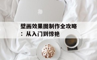 壁画效果图制作全攻略：从入门到惊艳