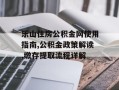 乐山住房公积金网使用指南,公积金政策解读,缴存提取流程详解
