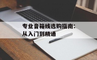 专业音箱线选购指南：从入门到精通