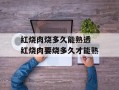 红烧肉烧多久能熟透 红烧肉要烧多久才能熟