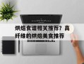 烘焙食谱相关推荐？高纤维的烘焙美食推荐