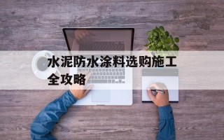 水泥防水涂料选购施工全攻略