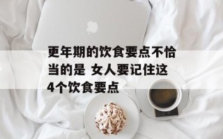 更年期的饮食要点不恰当的是 女人要记住这4个饮食要点