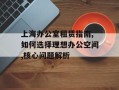 上海办公室租赁指南,如何选择理想办公空间,核心问题解析