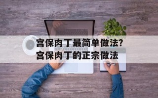 宫保肉丁最简单做法？宫保肉丁的正宗做法