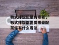 韩式拌饭配菜有哪些，韩式拌饭都需要哪些配菜你有什么看法
