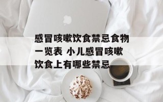 感冒咳嗽饮食禁忌食物一览表 小儿感冒咳嗽饮食上有哪些禁忌