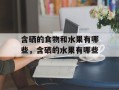 含硒的食物和水果有哪些，含硒的水果有哪些