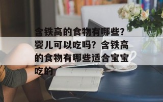 含铁高的食物有哪些？婴儿可以吃吗？含铁高的食物有哪些适合宝宝吃的