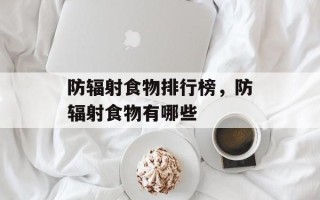 防辐射食物排行榜，防辐射食物有哪些