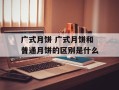 广式月饼 广式月饼和普通月饼的区别是什么