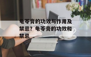 龟苓膏的功效与作用及禁忌？龟苓膏的功效和禁忌
