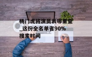 杨门虎将演员表哪里查_这份全名单省90%搜索时间