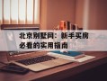 北京别墅网：新手买房必看的实用指南