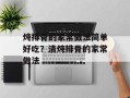 炖排骨的家常做法简单好吃？清炖排骨的家常做法