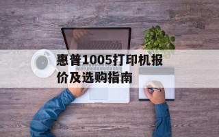 惠普1005打印机报价及选购指南
